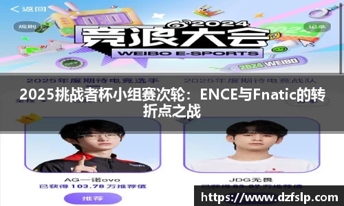 2025挑战者杯小组赛次轮：ENCE与Fnatic的转折点之战