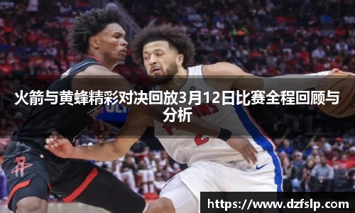 火箭与黄蜂精彩对决回放3月12日比赛全程回顾与分析